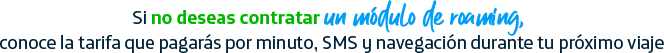 Si no deseas contratar un modulo de roaming conoce la tarifa que pagas por minuto, SMS y navegación durante tu próximo viaje